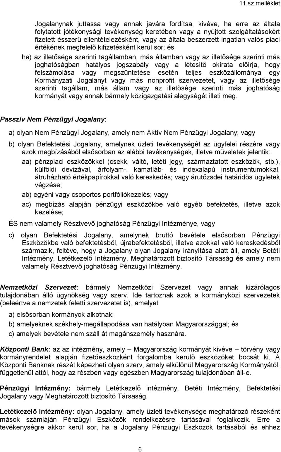 jogszabály vagy a létesítő okirata előírja, hogy felszámolása vagy megszüntetése esetén teljes eszközállománya egy Kormányzati Jogalanyt vagy más nonprofit szervezetet, vagy az illetősége szerinti