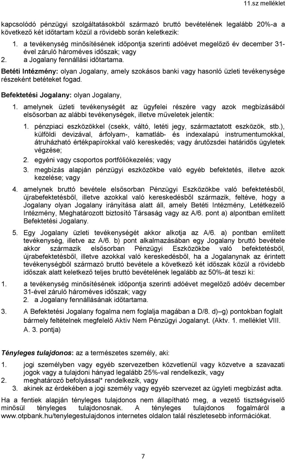 Betéti Intézmény: olyan Jogalany, amely szokásos banki vagy hasonló üzleti tevékenysége részeként betéteket fogad. Befektetési Jogalany: olyan Jogalany, 1.