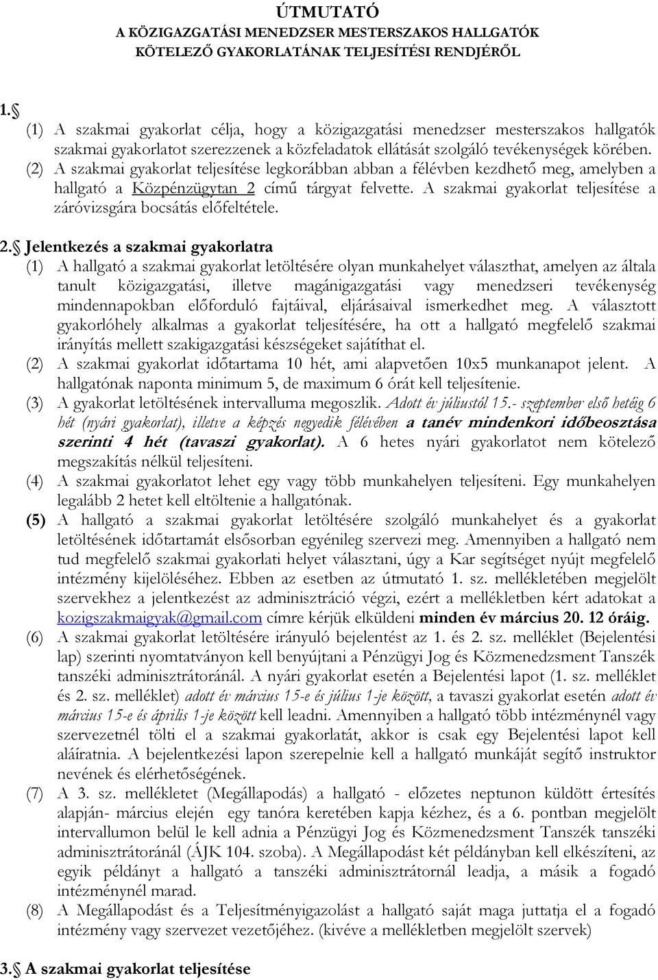 (2) A szakmai gyakorlat teljesítése legkorábban abban a félévben kezdhető meg, amelyben a hallgató a Közpénzügytan 2 című tárgyat felvette.