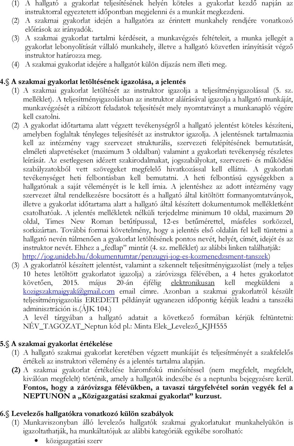 (3) A szakmai gyakorlat tartalmi kérdéseit, a munkavégzés feltételeit, a munka jellegét a gyakorlat lebonyolítását vállaló munkahely, illetve a hallgató közvetlen irányítását végző instruktor