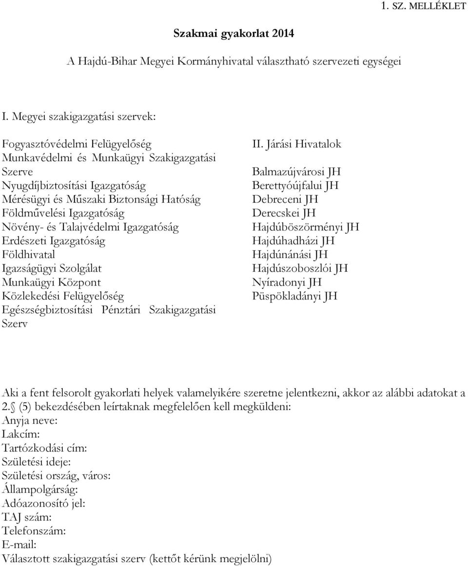 Igazgatóság Növény- és Talajvédelmi Igazgatóság Erdészeti Igazgatóság Földhivatal Igazságügyi Szolgálat Munkaügyi Központ Közlekedési Felügyelőség Egészségbiztosítási Pénztári Szakigazgatási Szerv II.
