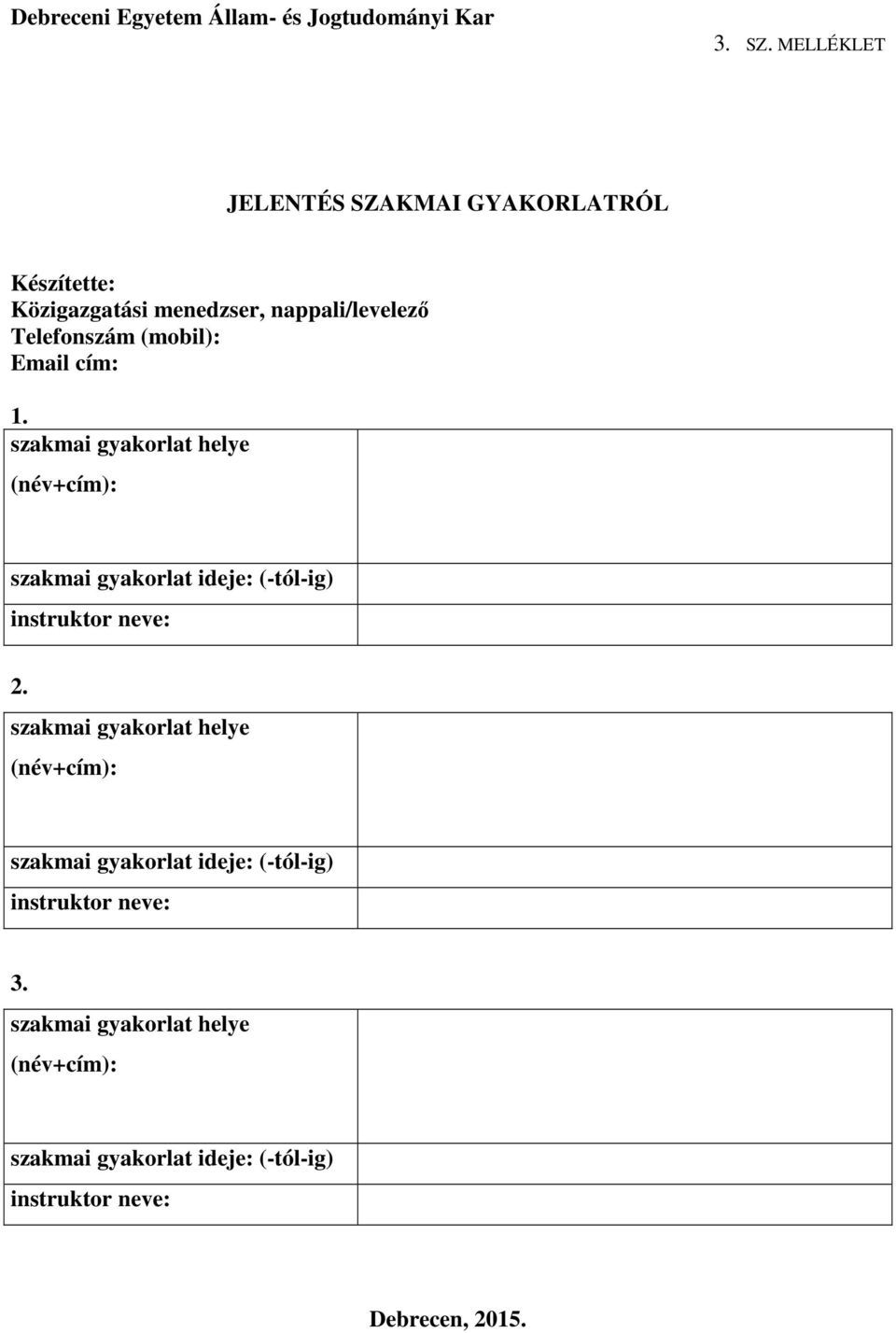 Email cím: 1. szakmai gyakorlat helye (név+cím): szakmai gyakorlat ideje: (-tól-ig) instruktor neve: 2.