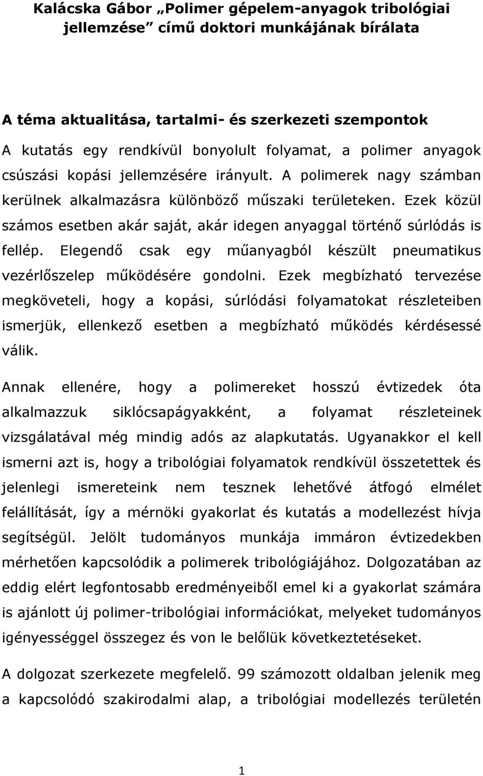 Ezek közül számos esetben akár saját, akár idegen anyaggal történő súrlódás is fellép. Elegendő csak egy műanyagból készült pneumatikus vezérlőszelep működésére gondolni.