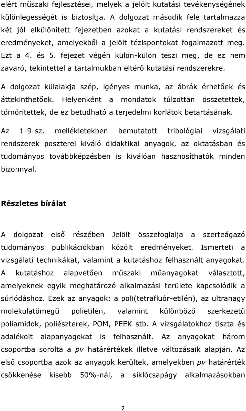 fejezet végén külön-külön teszi meg, de ez nem zavaró, tekintettel a tartalmukban eltérő kutatási rendszerekre. A dolgozat külalakja szép, igényes munka, az ábrák érhetőek és áttekinthetőek.