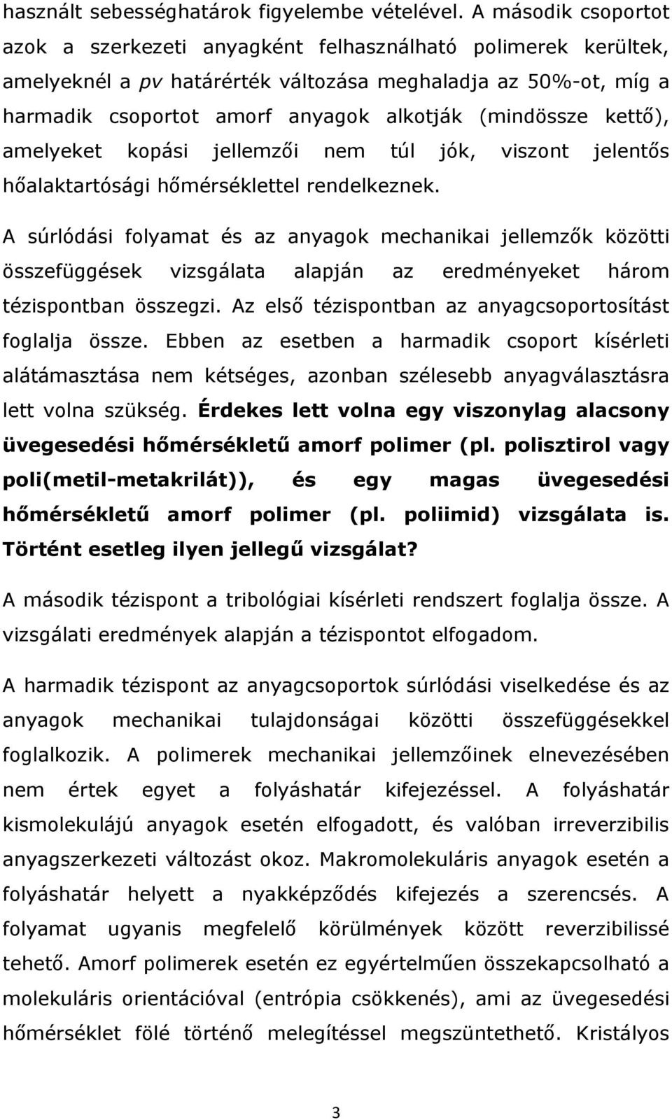 (mindössze kettő), amelyeket kopási jellemzői nem túl jók, viszont jelentős hőalaktartósági hőmérséklettel rendelkeznek.