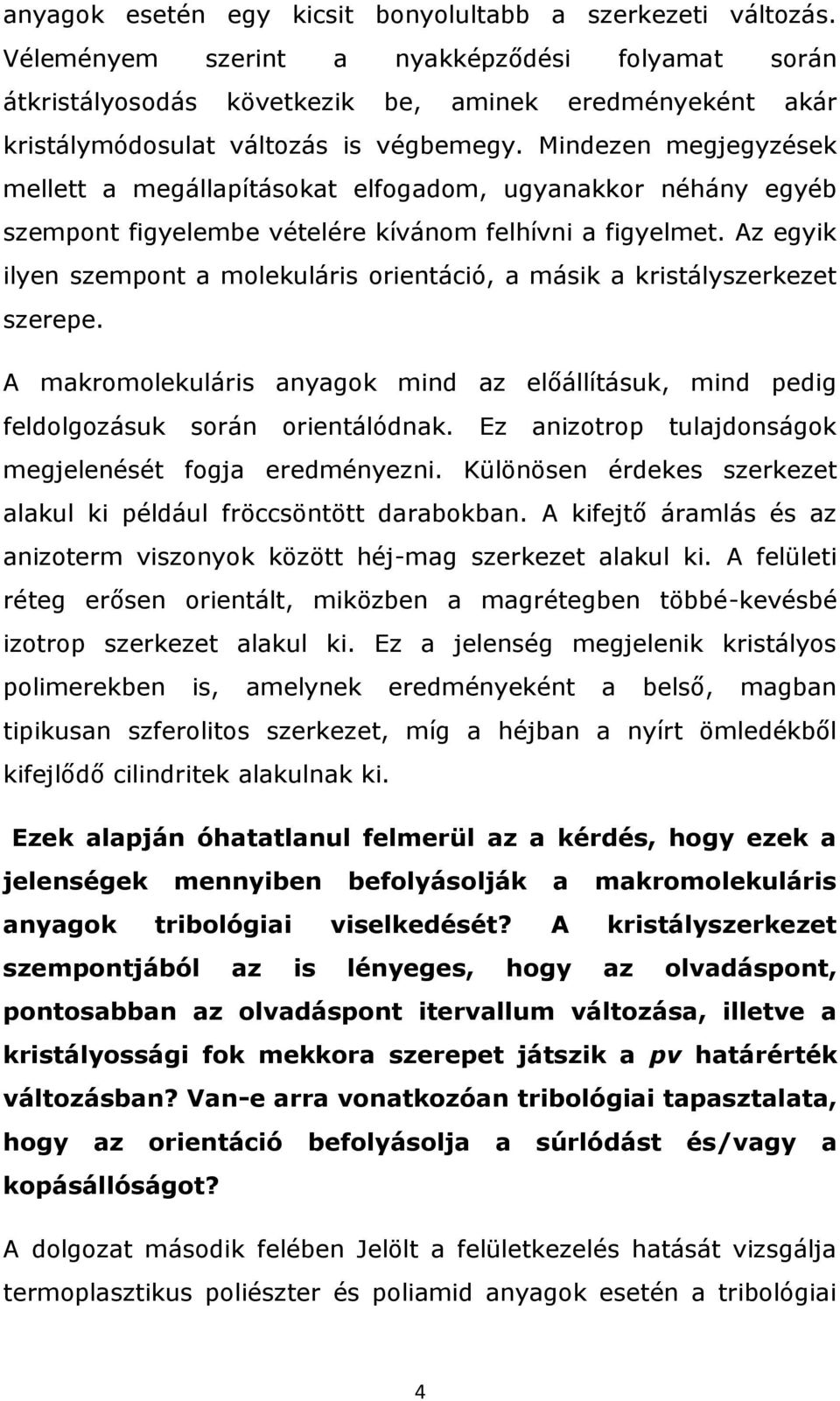 Mindezen megjegyzések mellett a megállapításokat elfogadom, ugyanakkor néhány egyéb szempont figyelembe vételére kívánom felhívni a figyelmet.