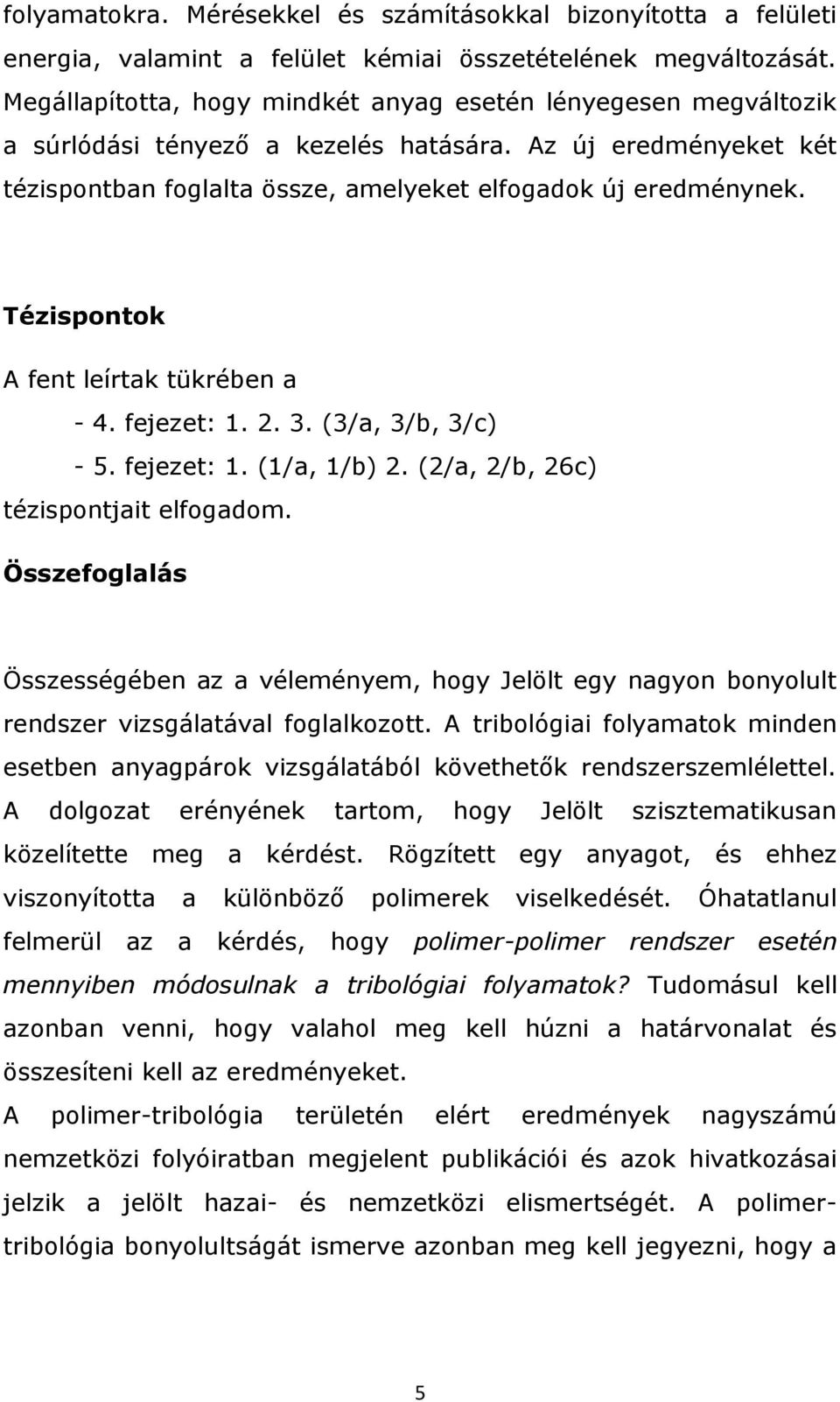 Tézispontok A fent leírtak tükrében a - 4. fejezet: 1. 2. 3. (3/a, 3/b, 3/c) - 5. fejezet: 1. (1/a, 1/b) 2. (2/a, 2/b, 26c) tézispontjait elfogadom.
