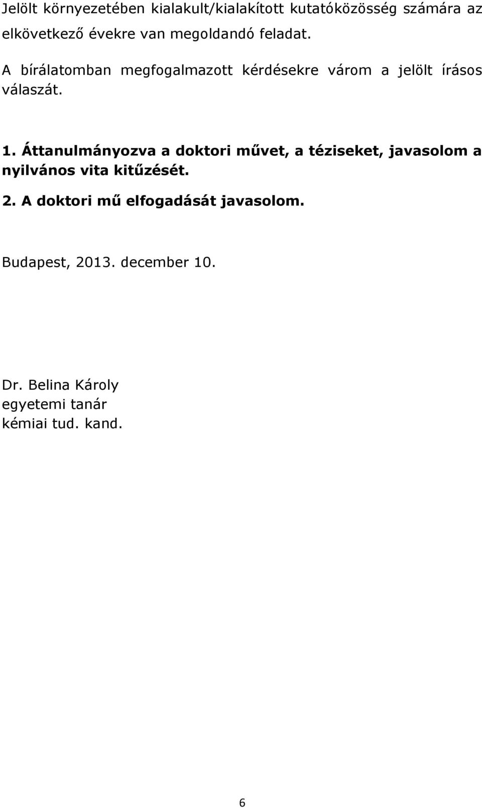 Áttanulmányozva a doktori művet, a téziseket, javasolom a nyilvános vita kitűzését. 2.