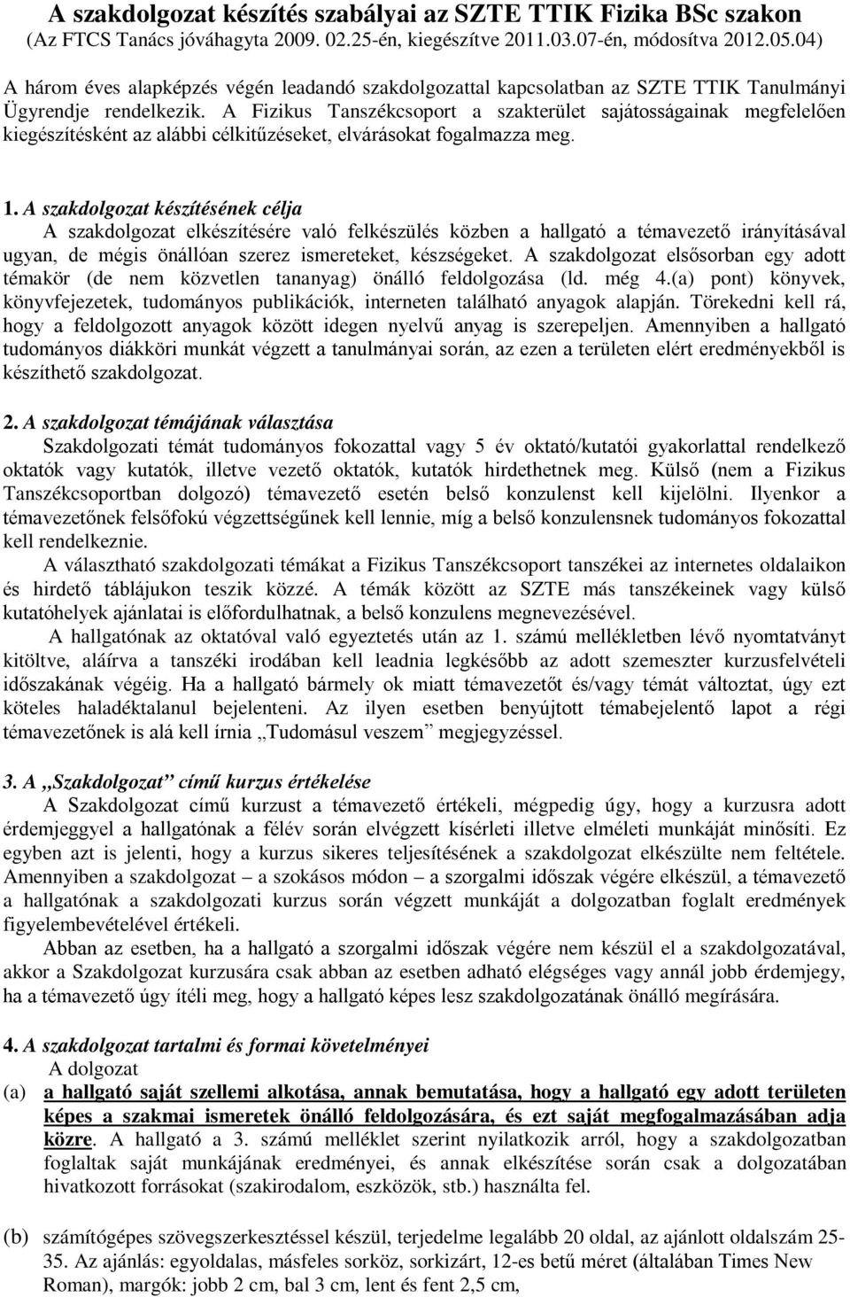 A Fizikus Tanszékcsoport a szakterület sajátosságainak megfelelően kiegészítésként az alábbi célkitűzéseket, elvárásokat fogalmazza meg. 1.