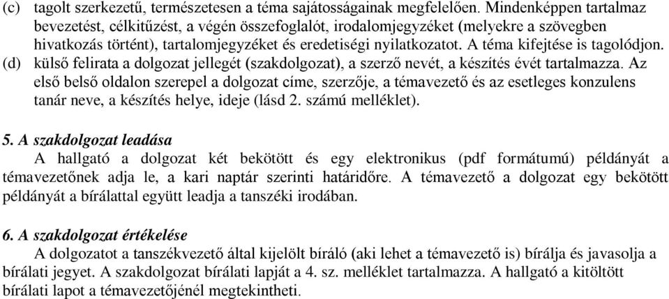 A téma kifejtése is tagolódjon. (d) külső felirata a dolgozat jellegét (szakdolgozat), a szerző nevét, a készítés évét tartalmazza.