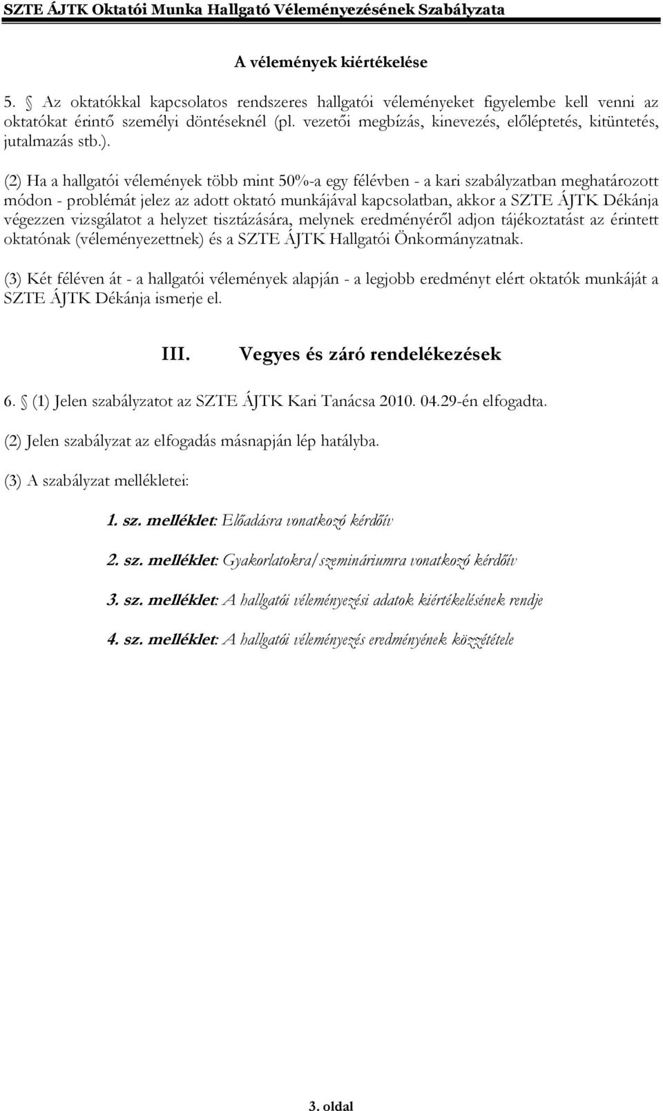 (2) Ha a hallgatói vélemények több mint 50%-a egy félévben - a kari szabályzatban meghatározott módon - problémát jelez az adott oktató munkájával kapcsolatban, akkor a SZTE ÁJTK Dékánja végezzen