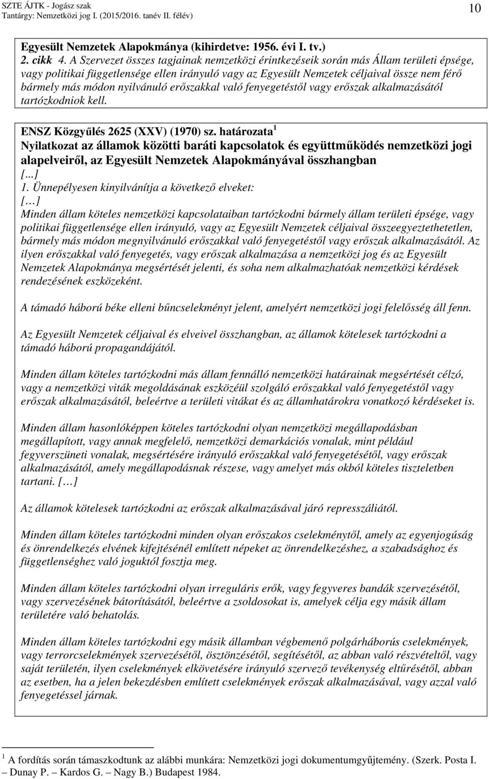 nyilvánuló erıszakkal való fenyegetéstıl vagy erıszak alkalmazásától tartózkodniok kell. ENSZ Közgyőlés 2625 (XXV) (1970) sz.