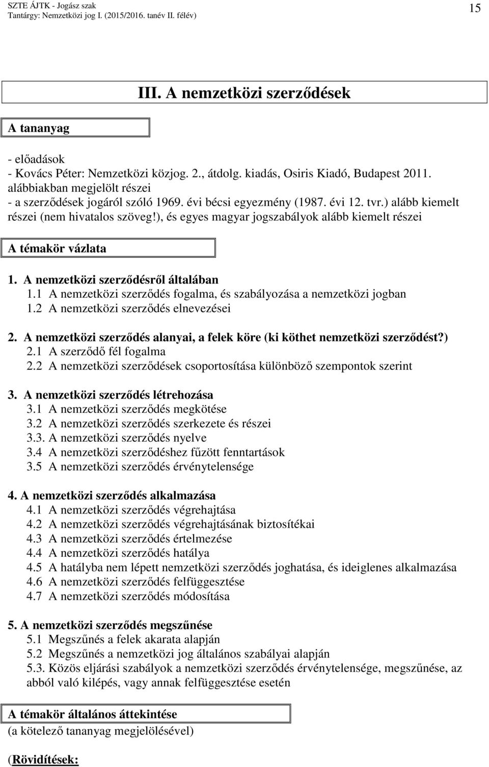 ), és egyes magyar jogszabályok alább kiemelt részei A témakör vázlata 1. A nemzetközi szerzıdésrıl általában 1.1 A nemzetközi szerzıdés fogalma, és szabályozása a nemzetközi jogban 1.