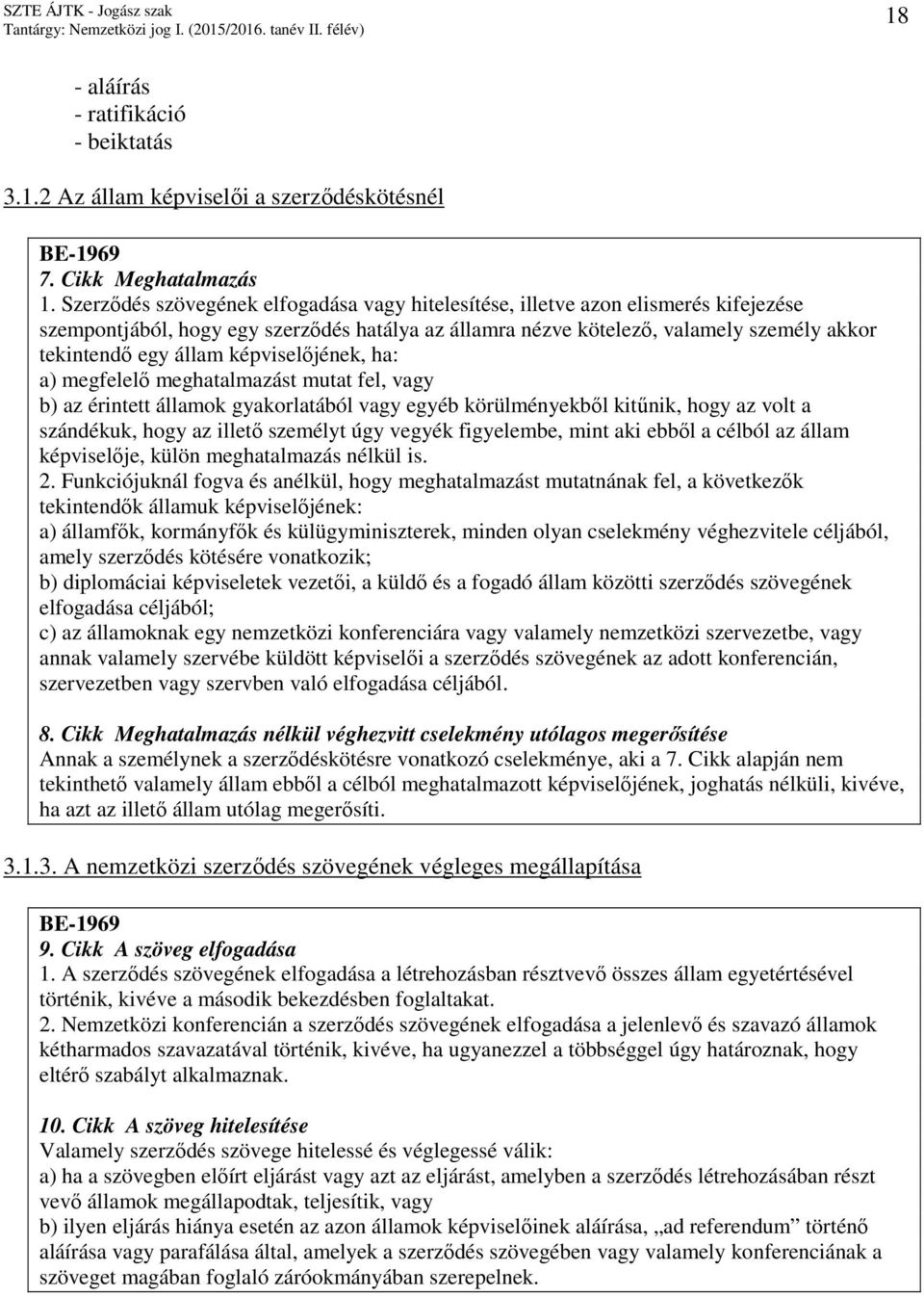 képviselıjének, ha: a) megfelelı meghatalmazást mutat fel, vagy b) az érintett államok gyakorlatából vagy egyéb körülményekbıl kitőnik, hogy az volt a szándékuk, hogy az illetı személyt úgy vegyék