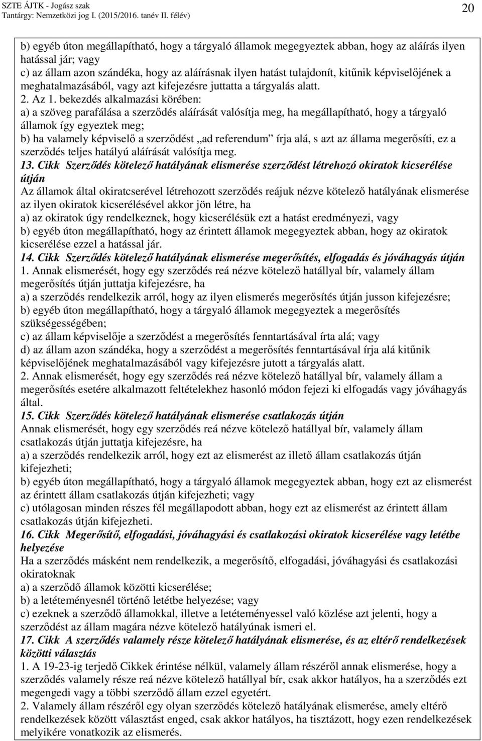 bekezdés alkalmazási körében: a) a szöveg parafálása a szerzıdés aláírását valósítja meg, ha megállapítható, hogy a tárgyaló államok így egyeztek meg; b) ha valamely képviselı a szerzıdést ad