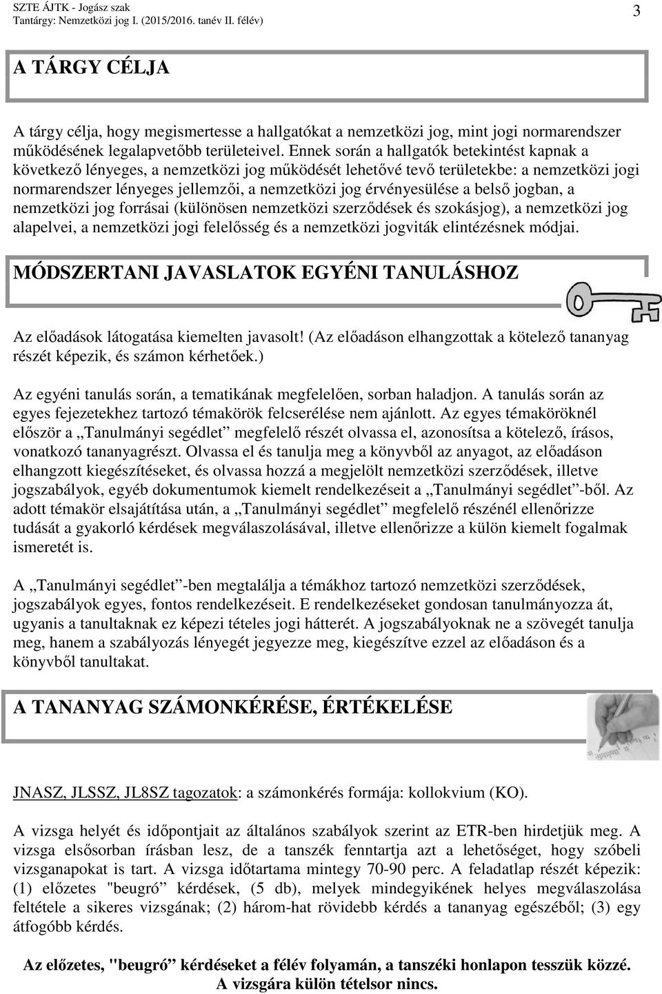érvényesülése a belsı jogban, a nemzetközi jog forrásai (különösen nemzetközi szerzıdések és szokásjog), a nemzetközi jog alapelvei, a nemzetközi jogi felelısség és a nemzetközi jogviták elintézésnek
