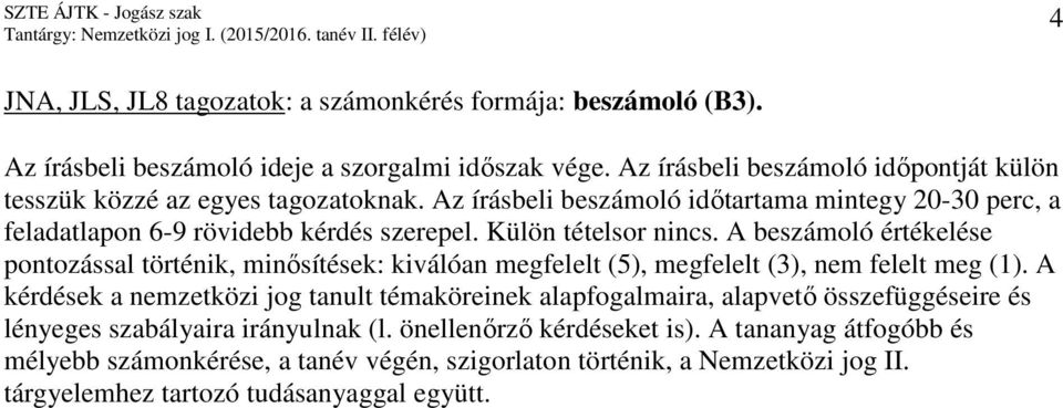 Külön tételsor nincs. A beszámoló értékelése pontozással történik, minısítések: kiválóan megfelelt (5), megfelelt (3), nem felelt meg (1).