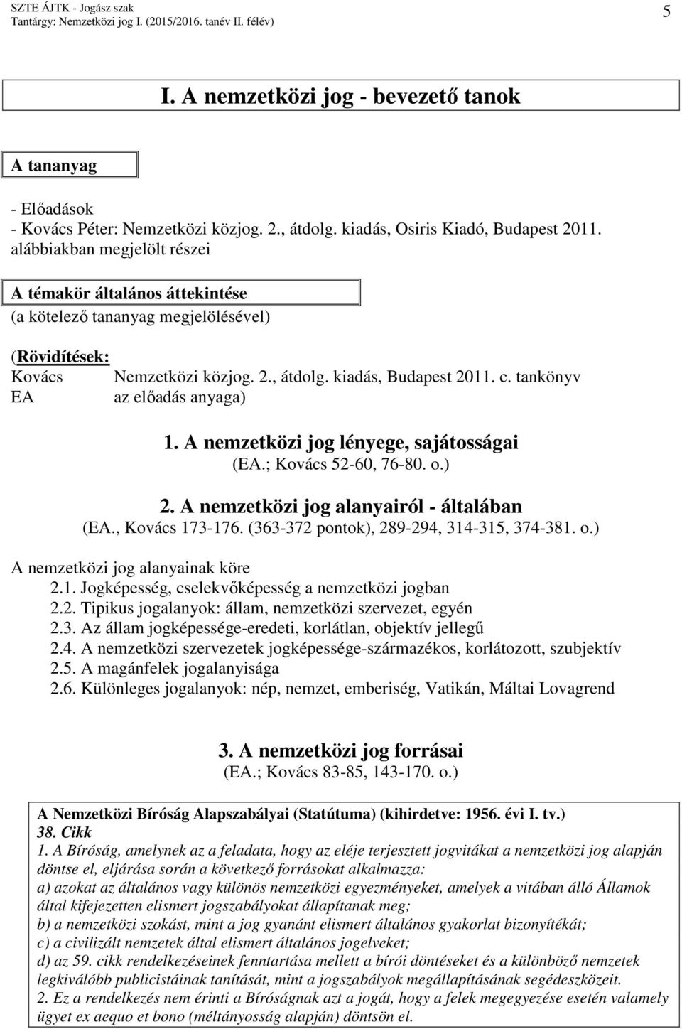 tankönyv EA az elıadás anyaga) 1. A nemzetközi jog lényege, sajátosságai (EA.; Kovács 52-60, 76-80. o.) 2. A nemzetközi jog alanyairól - általában (EA., Kovács 173-176.