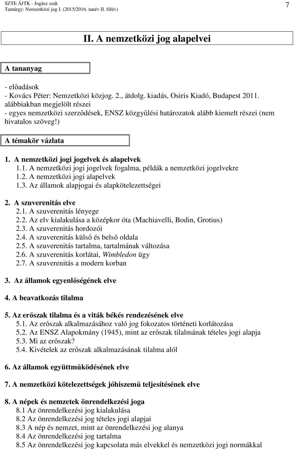 A nemzetközi jogi jogelvek és alapelvek 1.1. A nemzetközi jogi jogelvek fogalma, példák a nemzetközi jogelvekre 1.2. A nemzetközi jogi alapelvek 1.3. Az államok alapjogai és alapkötelezettségei 2.