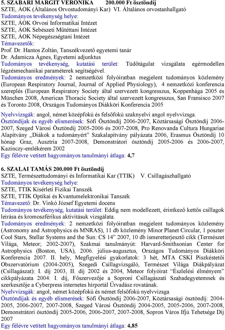 Adamicza Ágnes, Egyetemi adjunktus Tudományos tevékenység, kutatási terület: Tüdőtágulat vizsgálata egérmodellen légzésmechanikai paraméterek segítségével.