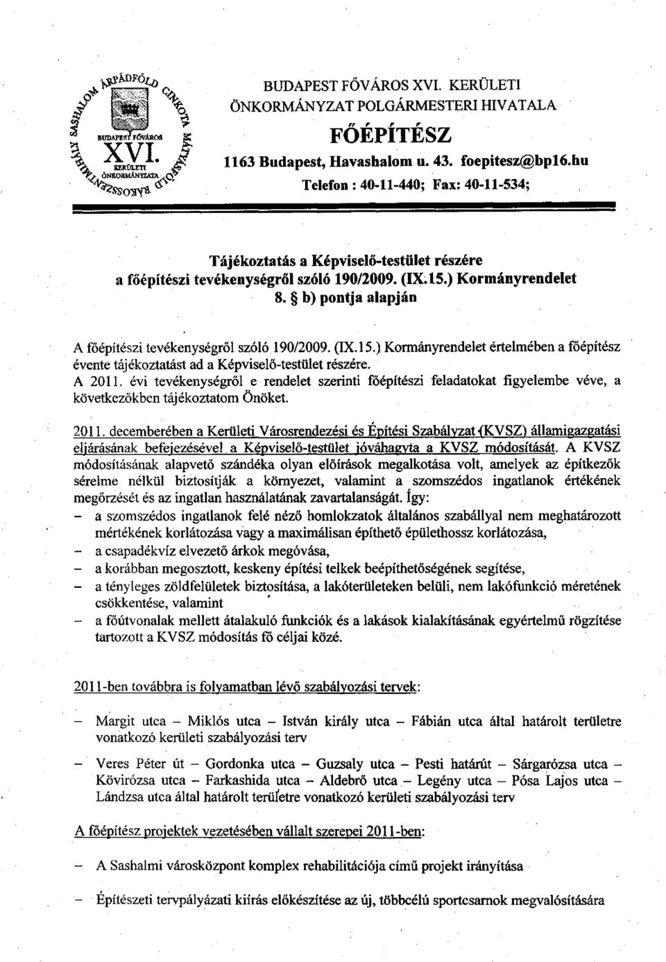 b) pontja alapján A főépítészi tevékenységről szóló 190/2009. (IX.15.) Kormányrendelet értelmében a főépítész évente tájékoztatást ad a Képviselő-testület részére. A 2011.