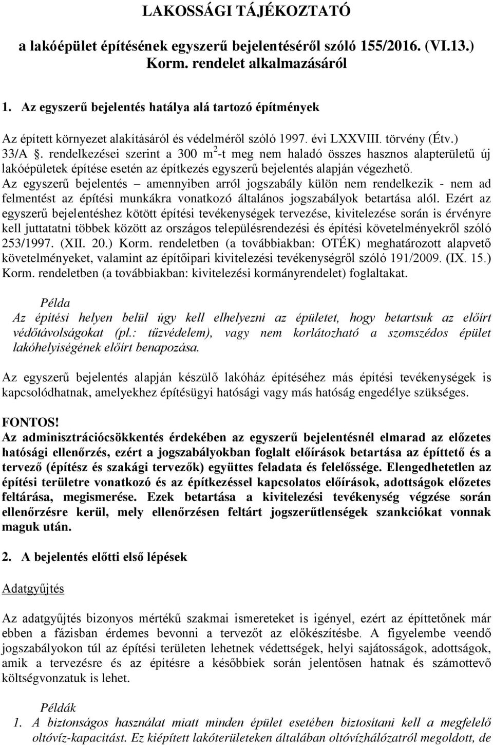 rendelkezései szerint a 300 m 2 -t meg nem haladó összes hasznos alapterületű új lakóépületek építése esetén az építkezés egyszerű bejelentés alapján végezhető.