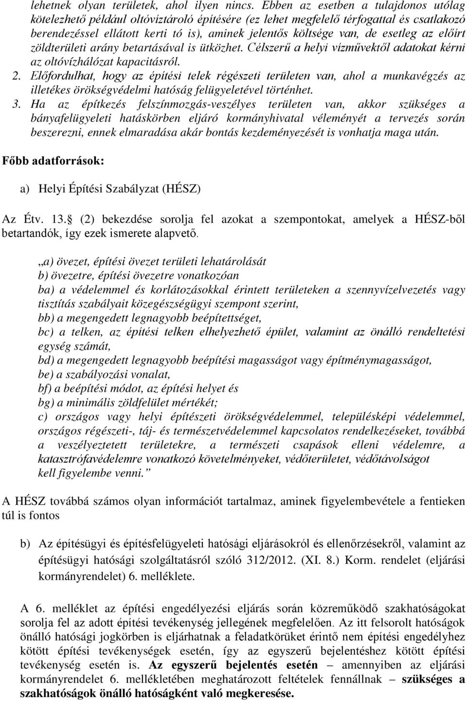 esetleg az előírt zöldterületi arány betartásával is ütközhet. Célszerű a helyi vízművektől adatokat kérni az oltóvízhálózat kapacitásról. 2.