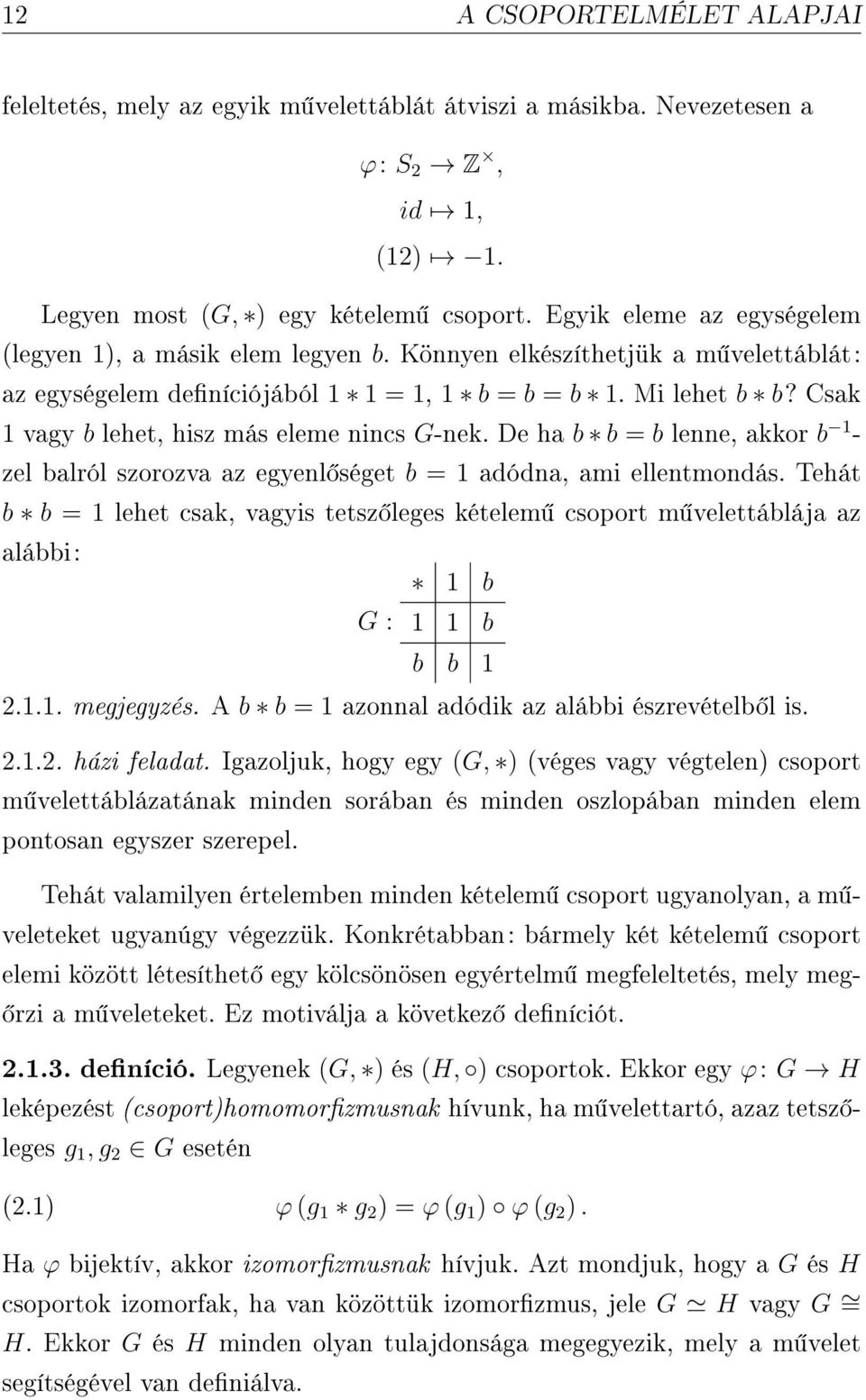 Csak 1 vagy b lehet, hisz más eleme nincs G-nek. De ha b b = b lenne, akkor b 1 - zel balról szorozva az egyenl séget b = 1 adódna, ami ellentmondás.