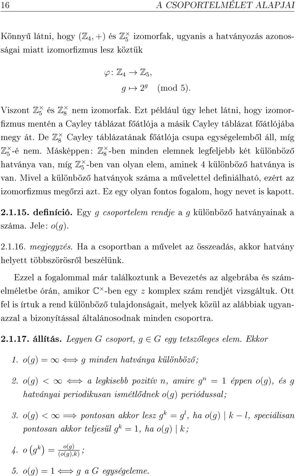 De Z 8 Cayley táblázatának f átlója csupa egységelemb l áll, míg Z 5 -é nem.