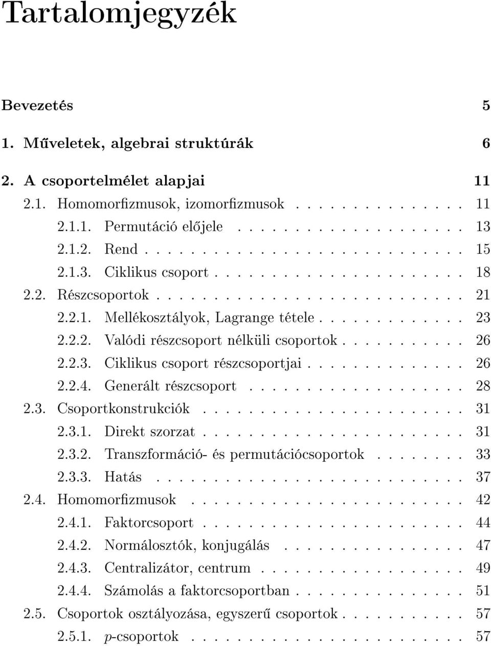 .......... 26 2.2.3. Ciklikus csoport részcsoportjai.............. 26 2.2.4. Generált részcsoport................... 28 2.3. Csoportkonstrukciók....................... 31 2.3.1. Direkt szorzat....................... 31 2.3.2. Transzformáció- és permutációcsoportok.