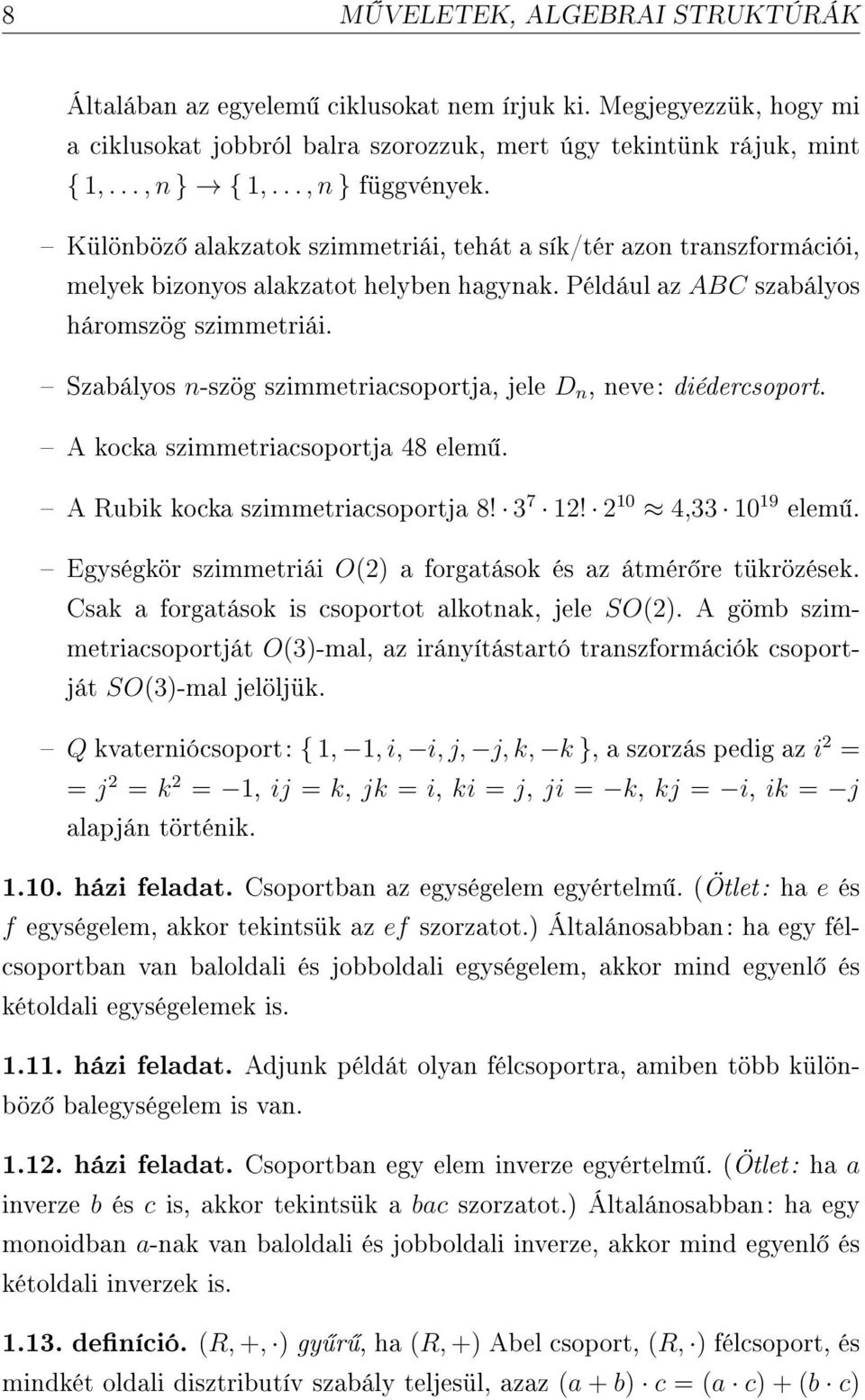 Szabályos n-szög szimmetriacsoportja, jele D n, neve: diédercsoport. A kocka szimmetriacsoportja 48 elem. A Rubik kocka szimmetriacsoportja 8! 3 7 12! 2 10 4,33 10 19 elem.