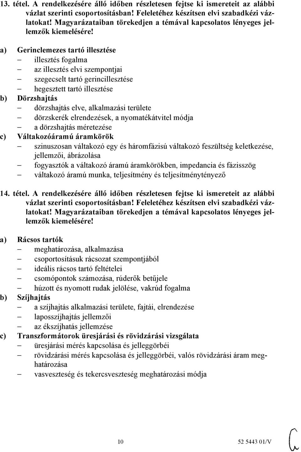 tartó illesztése b) Dörzshajtás dörzshajtás elve, alkalmazási területe dörzskerék elrendezések, a nyomatékátvitel módja a dörzshajtás méretezése c) Váltakozóáramú áramkörök szinuszosan váltakozó egy