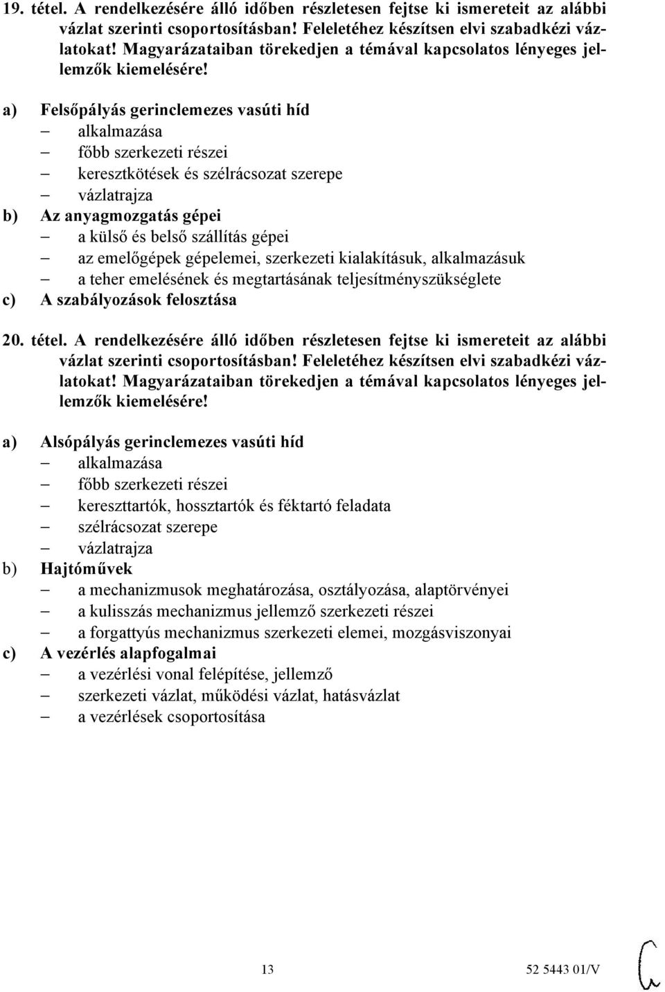 b) Az anyagmozgatás gépei a külső és belső szállítás gépei az emelőgépek gépelemei, szerkezeti kialakításuk, alkalmazásuk a teher emelésének és megtartásának teljesítményszükséglete c) A