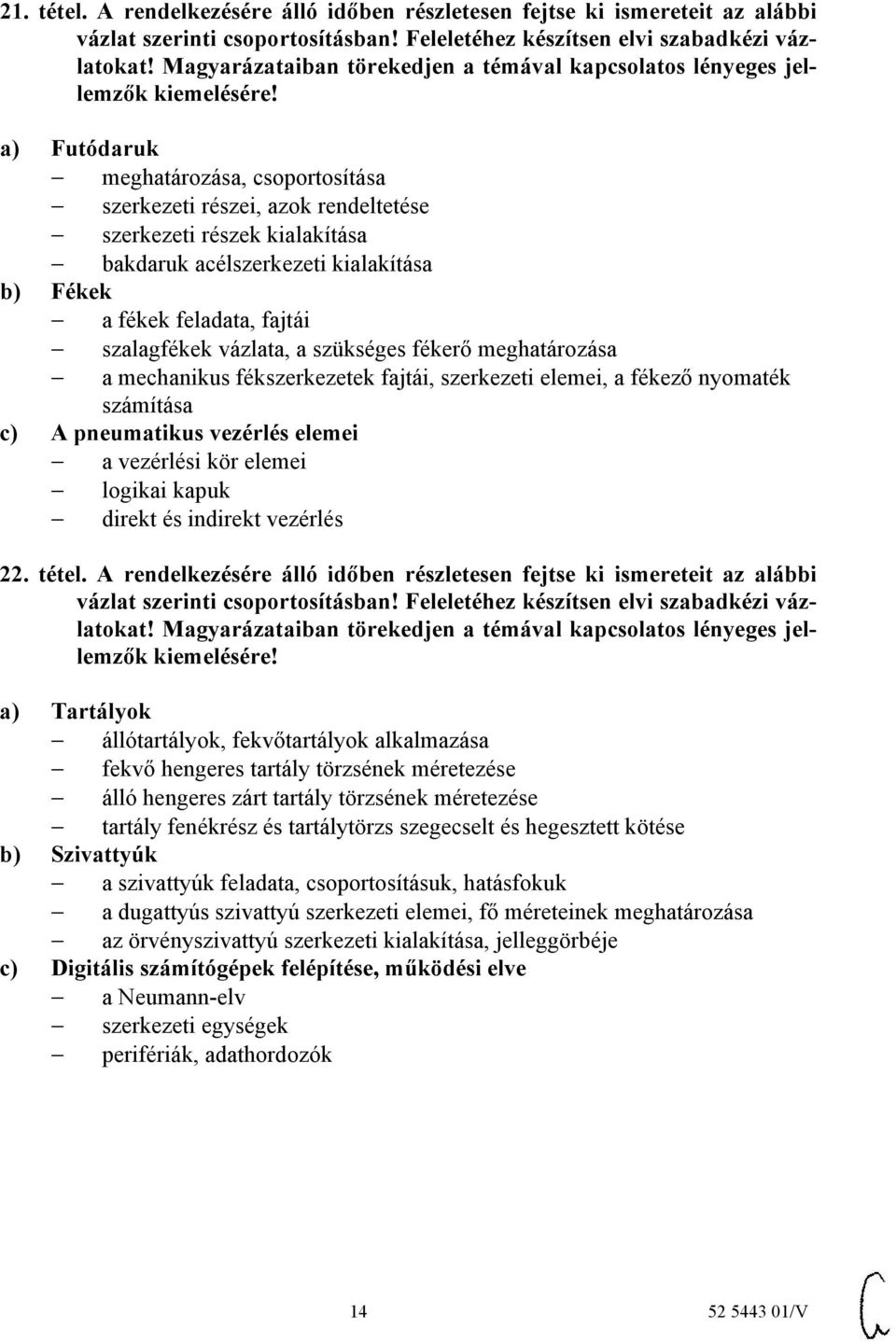 acélszerkezeti kialakítása b) Fékek a fékek feladata, fajtái szalagfékek vázlata, a szükséges fékerő meghatározása a mechanikus fékszerkezetek fajtái, szerkezeti elemei, a fékező nyomaték számítása