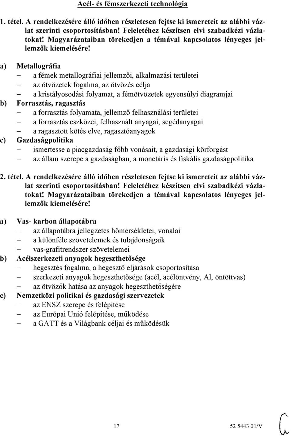 kristályosodási folyamat, a fémötvözetek egyensúlyi diagramjai b) Forrasztás, ragasztás a forrasztás folyamata, jellemző felhasználási területei a forrasztás eszközei, felhasznált anyagai,