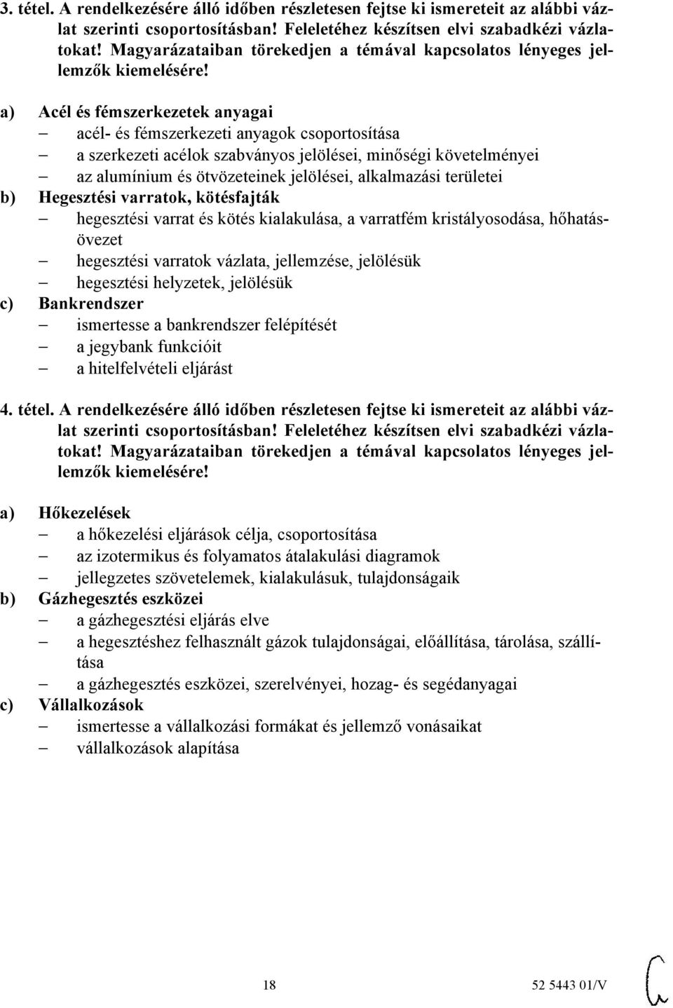 jelölései, minőségi követelményei az alumínium és ötvözeteinek jelölései, alkalmazási területei b) Hegesztési varratok, kötésfajták hegesztési varrat és kötés kialakulása, a varratfém