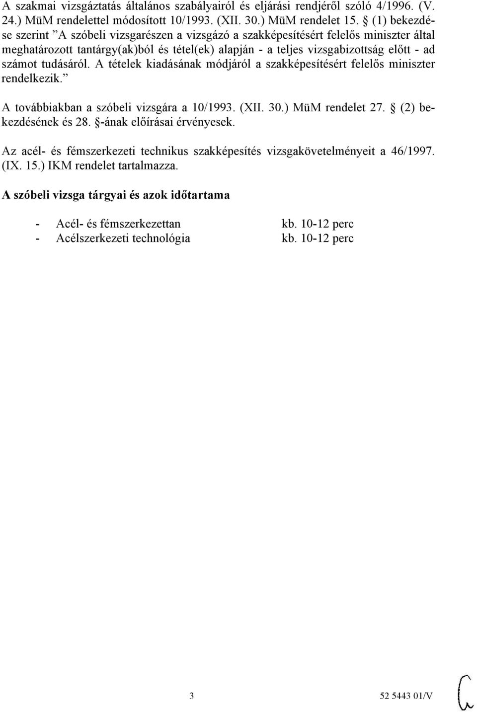 tudásáról. A tételek kiadásának módjáról a szakképesítésért felelős miniszter rendelkezik. A továbbiakban a szóbeli vizsgára a 10/1993. (XII. 30.) MüM rendelet 27. (2) bekezdésének és 28.