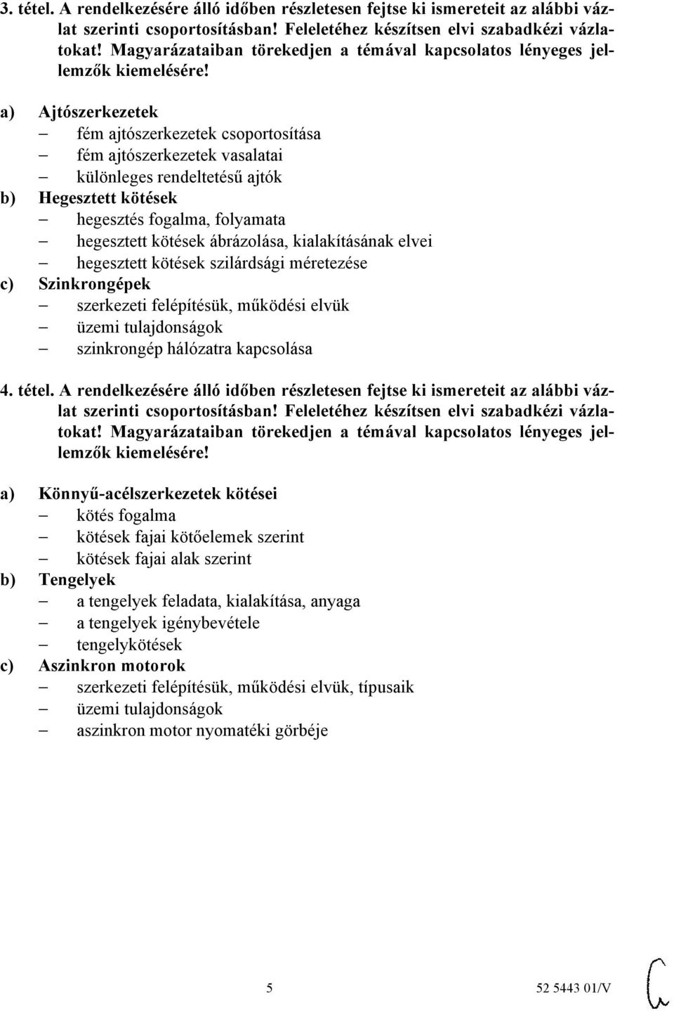 Hegesztett kötések hegesztés fogalma, folyamata hegesztett kötések ábrázolása, kialakításának elvei hegesztett kötések szilárdsági méretezése c) Szinkrongépek szerkezeti felépítésük, működési elvük