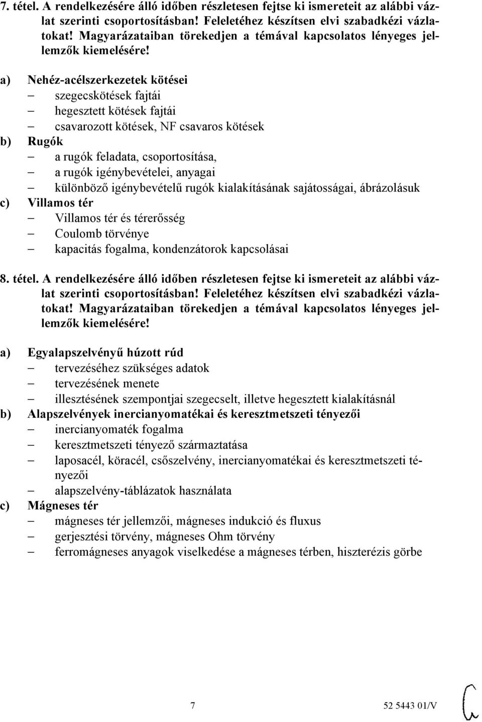 kötések b) Rugók a rugók feladata, csoportosítása, a rugók igénybevételei, anyagai különböző igénybevételű rugók kialakításának sajátosságai, ábrázolásuk c) Villamos tér Villamos tér és térerősség