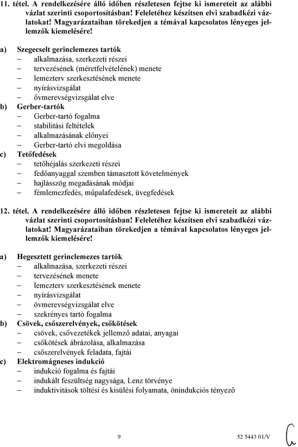 szerkesztésének menete nyírásvizsgálat ővmerevségvizsgálat elve b) Gerber-tartók Gerber-tartó fogalma stabilitási feltételek alkalmazásának előnyei Gerber-tartó elvi megoldása c) Tetőfedések