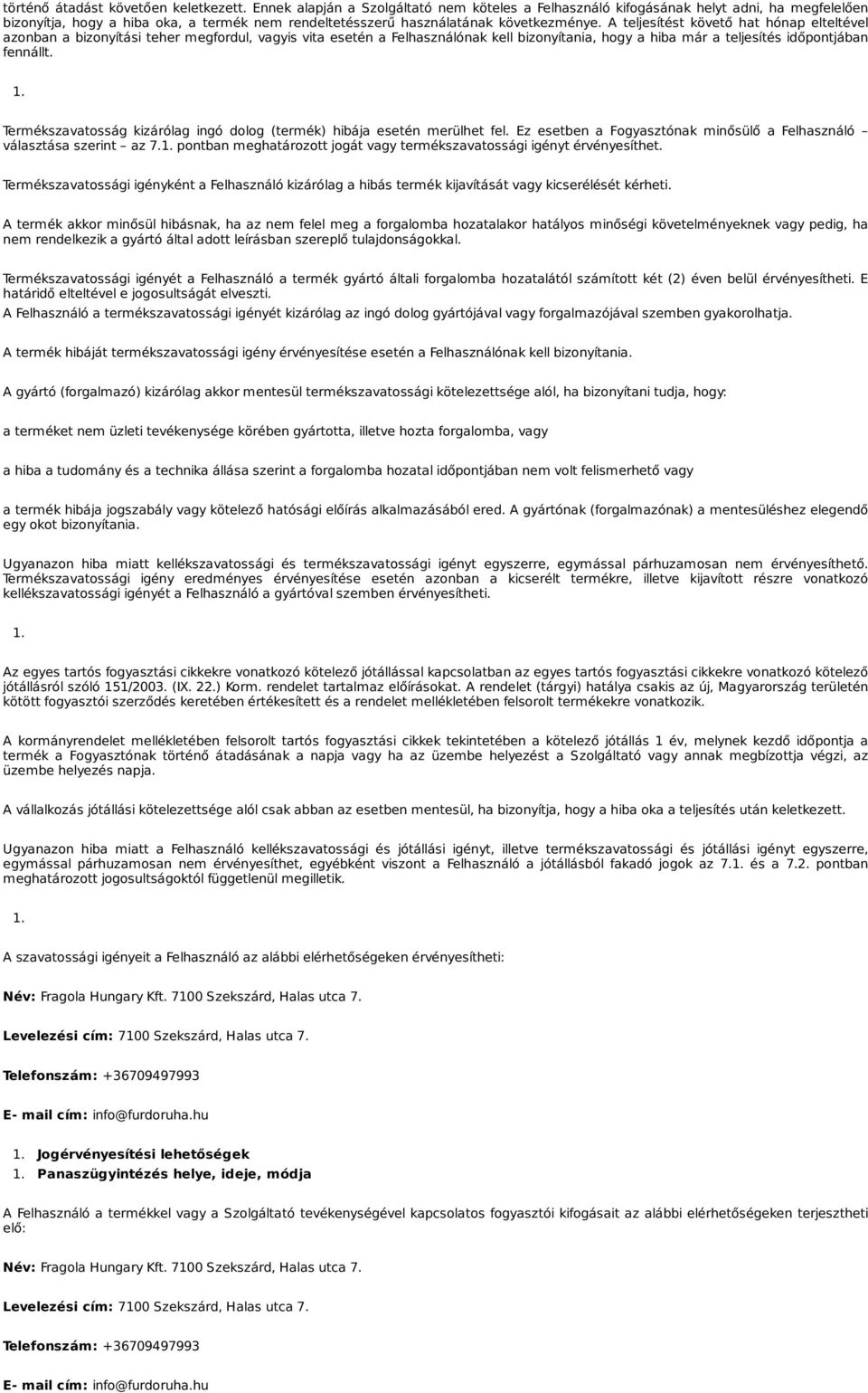 A teljesítést követő hat hónap elteltével azonban a bizonyítási teher megfordul, vagyis vita esetén a Felhasználónak kell bizonyítania, hogy a hiba már a teljesítés időpontjában fennállt.