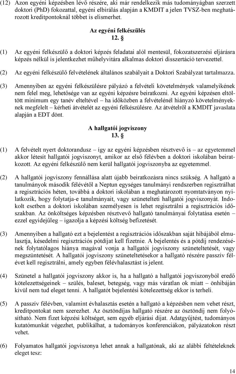 (1) Az egyéni felkészülő a doktori képzés feladatai alól mentesül, fokozatszerzési eljárásra képzés nélkül is jelentkezhet műhelyvitára alkalmas doktori disszertáció tervezettel.