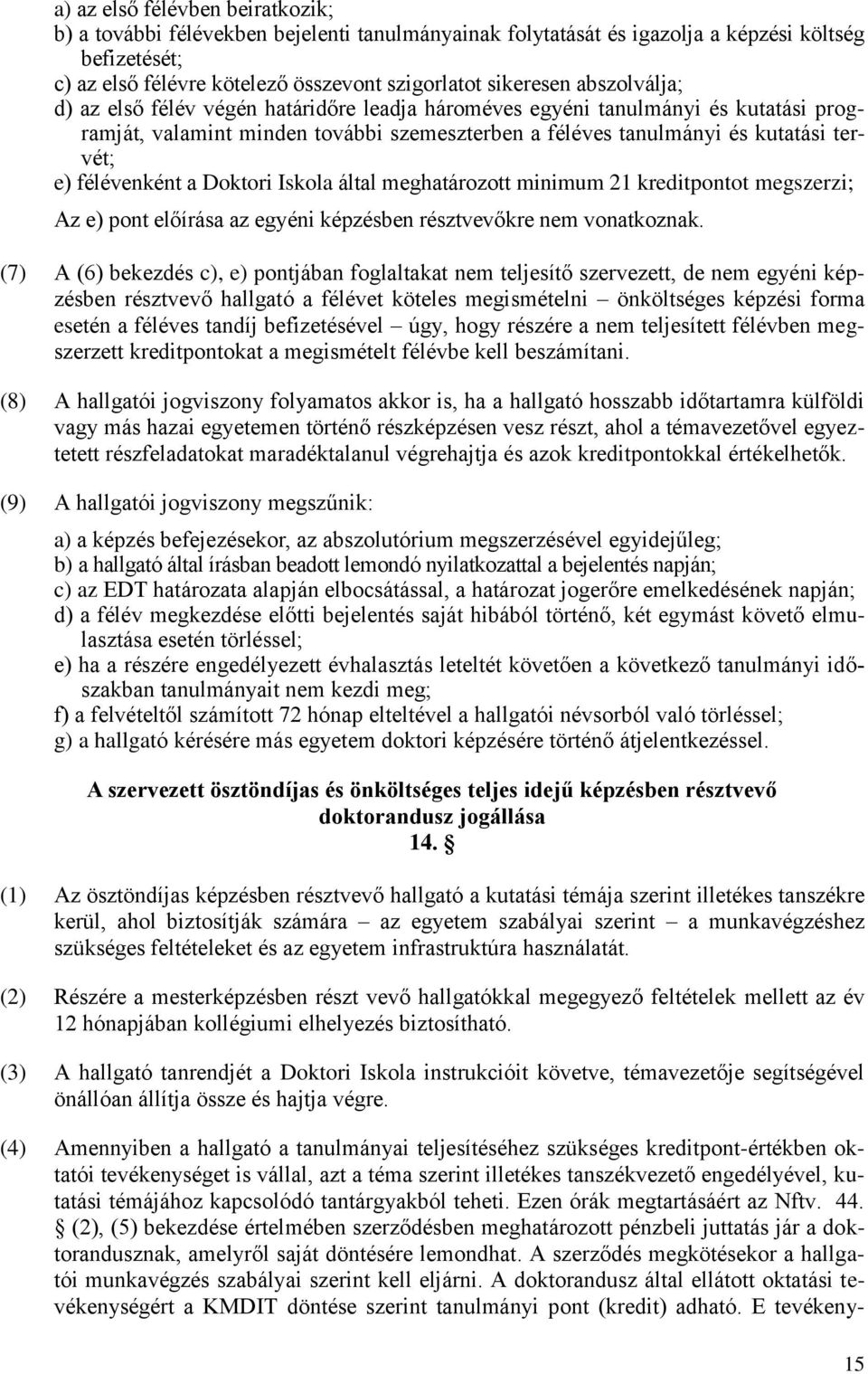 a Doktori Iskola által meghatározott minimum 21 kreditpontot megszerzi; Az e) pont előírása az egyéni képzésben résztvevőkre nem vonatkoznak.