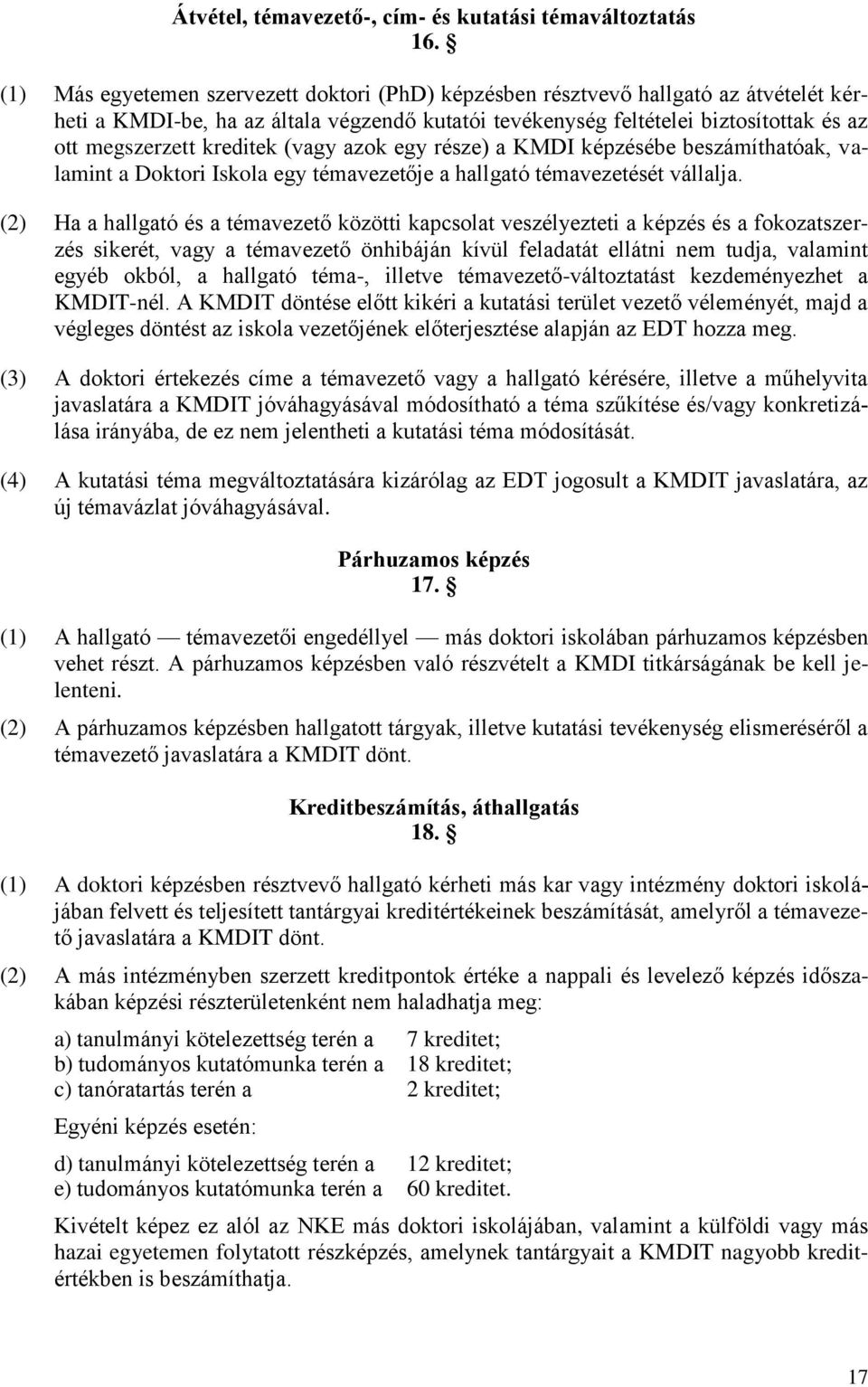 kreditek (vagy azok egy része) a KMDI képzésébe beszámíthatóak, valamint a Doktori Iskola egy témavezetője a hallgató témavezetését vállalja.