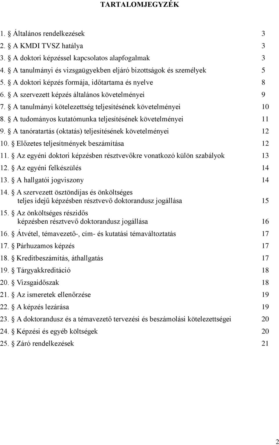 A tudományos kutatómunka teljesítésének követelményei 11 9. A tanóratartás (oktatás) teljesítésének követelményei 12 10. Előzetes teljesítmények beszámítása 12 11.