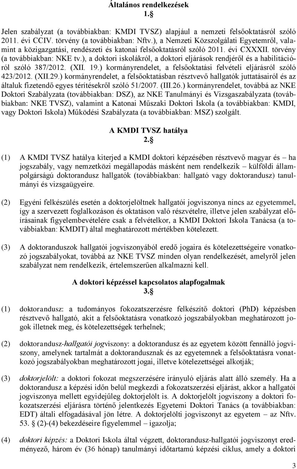 ), a doktori iskolákról, a doktori eljárások rendjéről és a habilitációról szóló 387/2012. (XII. 19.) kormányrendelet, a felsőoktatási felvételi eljárásról szóló 423/2012. (XII.29.