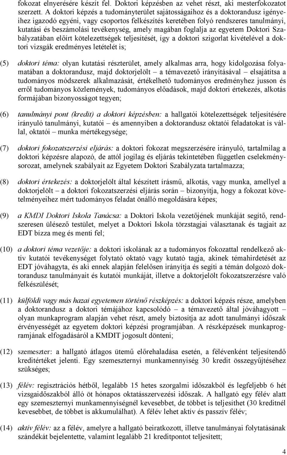 amely magában foglalja az egyetem Doktori Szabályzatában előírt kötelezettségek teljesítését, így a doktori szigorlat kivételével a doktori vizsgák eredményes letételét is; (5) doktori téma: olyan