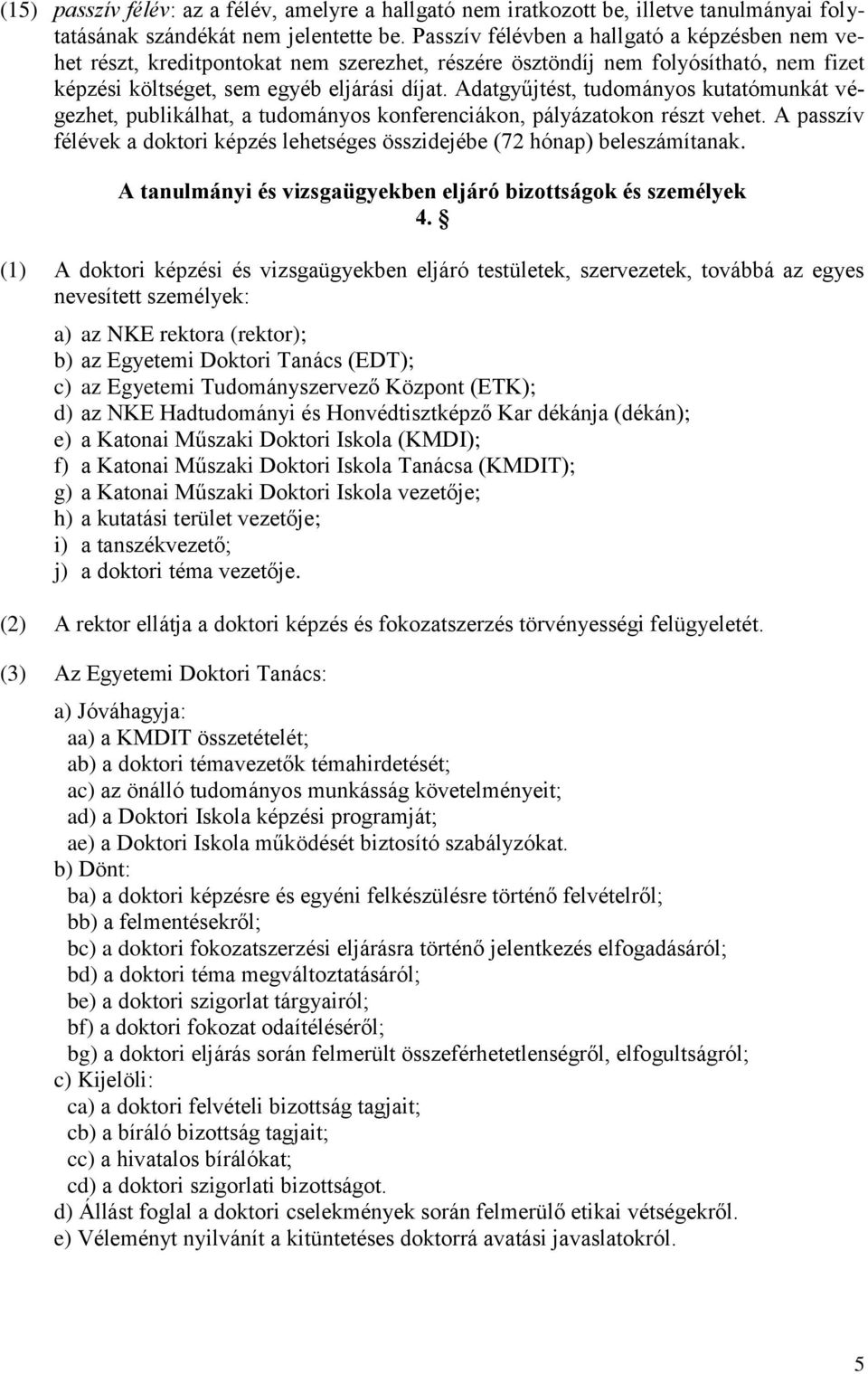 Adatgyűjtést, tudományos kutatómunkát végezhet, publikálhat, a tudományos konferenciákon, pályázatokon részt vehet. A passzív félévek a doktori képzés lehetséges összidejébe (72 hónap) beleszámítanak.