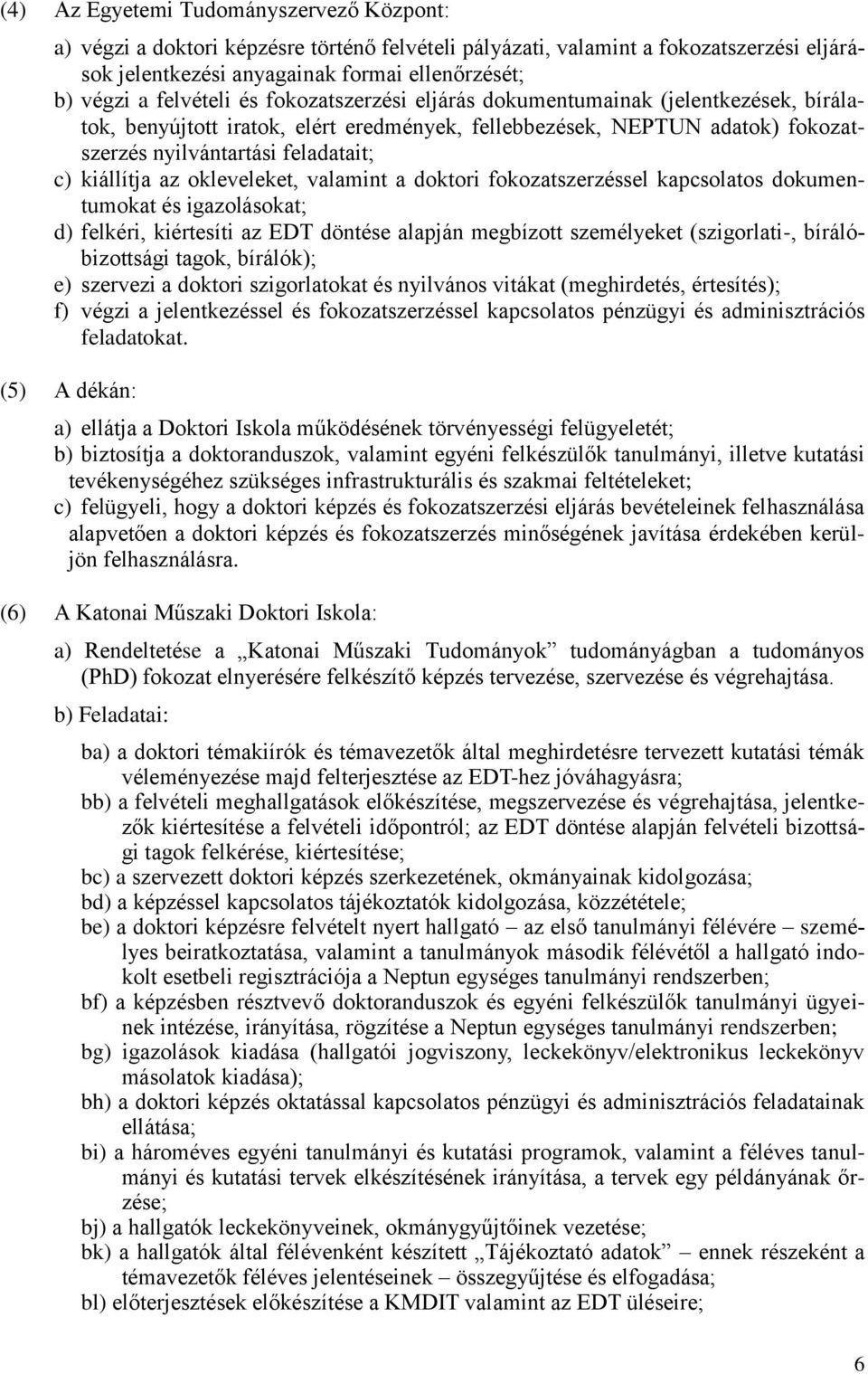 kiállítja az okleveleket, valamint a doktori fokozatszerzéssel kapcsolatos dokumentumokat és igazolásokat; d) felkéri, kiértesíti az EDT döntése alapján megbízott személyeket (szigorlati-,