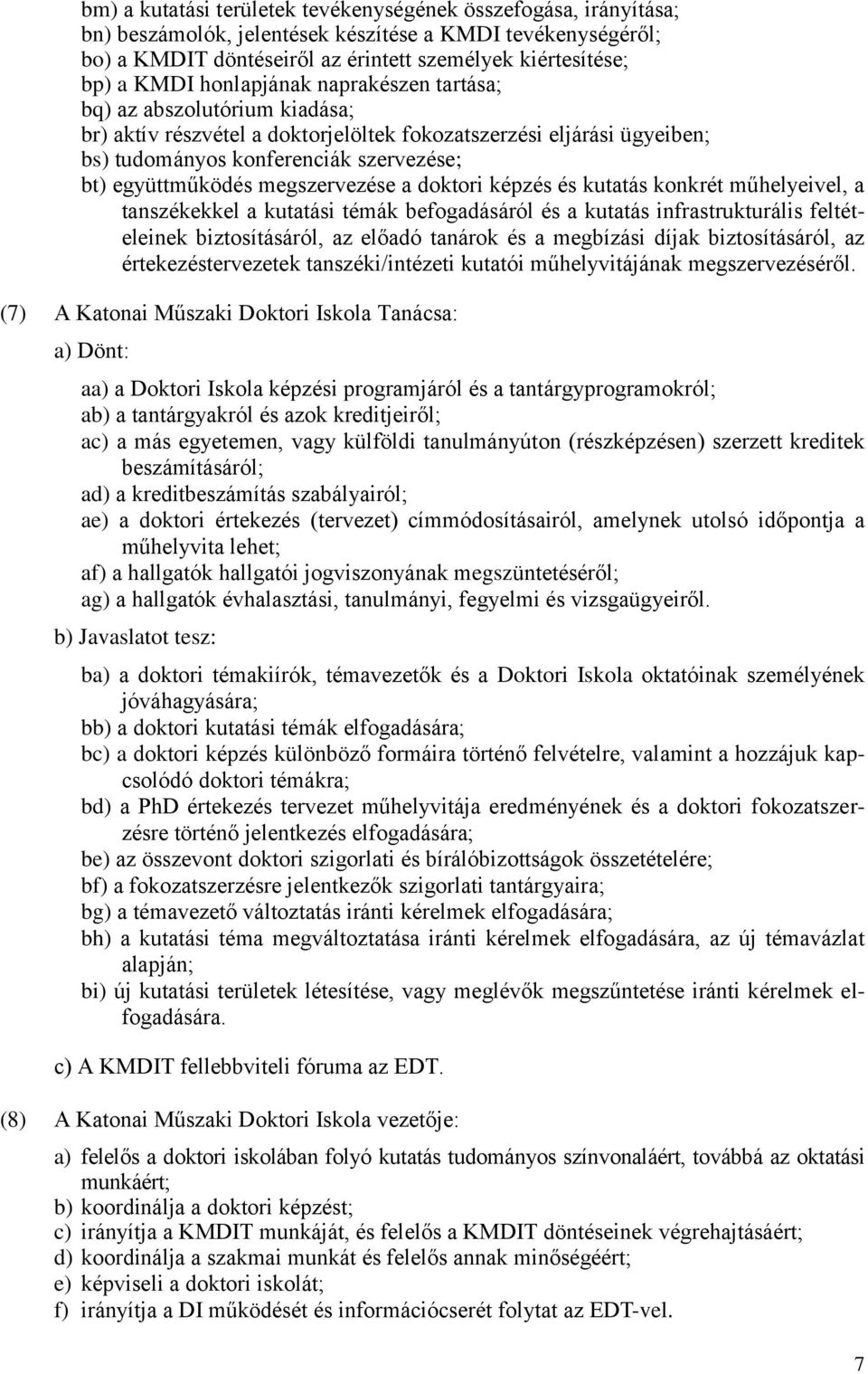megszervezése a doktori képzés és kutatás konkrét műhelyeivel, a tanszékekkel a kutatási témák befogadásáról és a kutatás infrastrukturális feltételeinek biztosításáról, az előadó tanárok és a